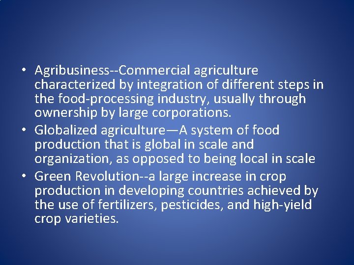  • Agribusiness--Commercial agriculture characterized by integration of different steps in the food-processing industry,