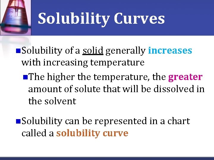 Solubility Curves n. Solubility of a solid generally increases with increasing temperature n. The