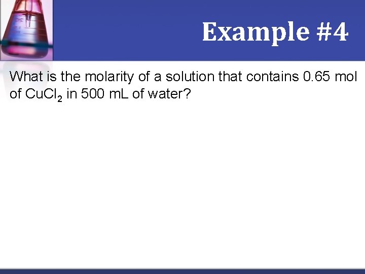 Example #4 What is the molarity of a solution that contains 0. 65 mol