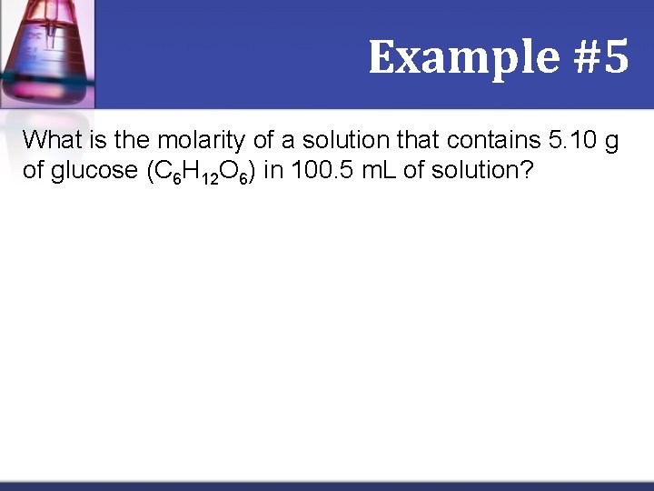 Example #5 What is the molarity of a solution that contains 5. 10 g