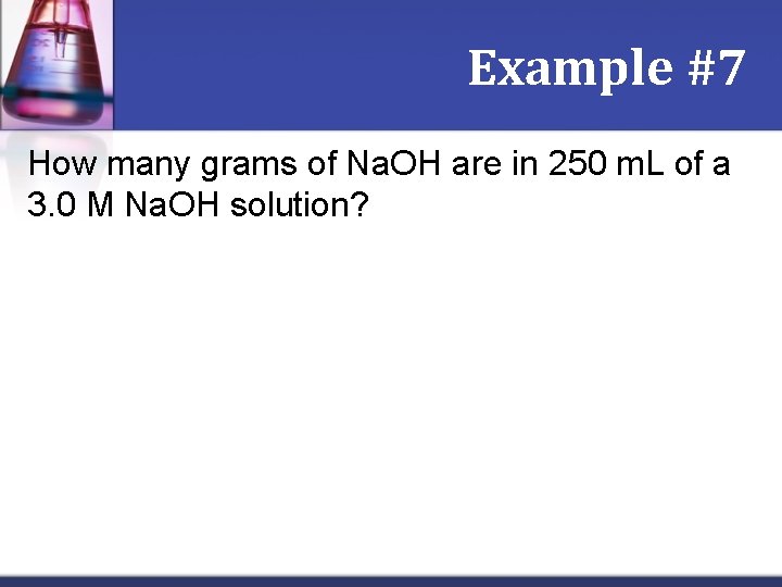 Example #7 How many grams of Na. OH are in 250 m. L of