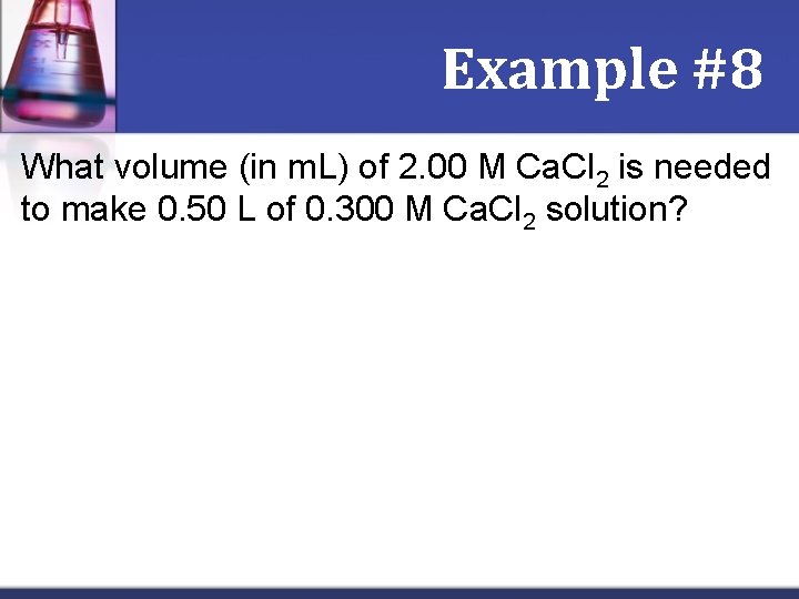 Example #8 What volume (in m. L) of 2. 00 M Ca. Cl 2