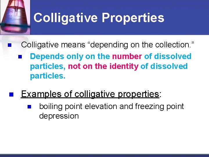 Colligative Properties n n Colligative means “depending on the collection. ” n Depends only