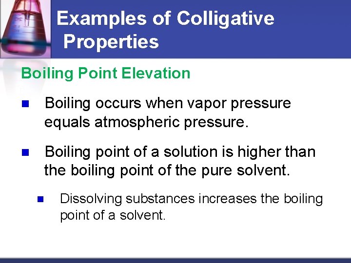 Examples of Colligative Properties Boiling Point Elevation n Boiling occurs when vapor pressure equals