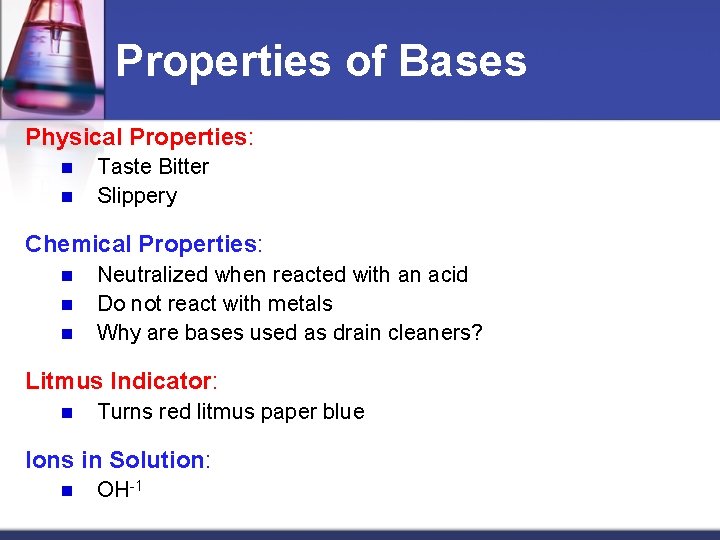 Properties of Bases Physical Properties: n n Taste Bitter Slippery Chemical Properties: n n