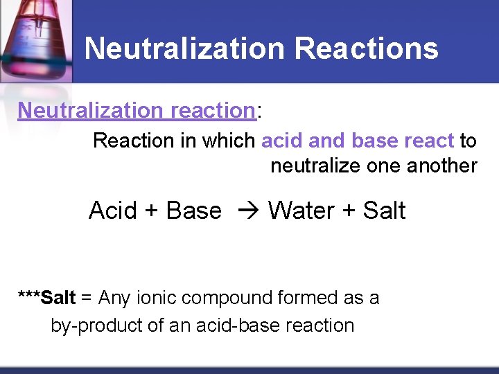 Neutralization Reactions Neutralization reaction: Reaction in which acid and base react to neutralize one