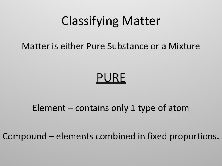 Classifying Matter is either Pure Substance or a Mixture PURE Element – contains only