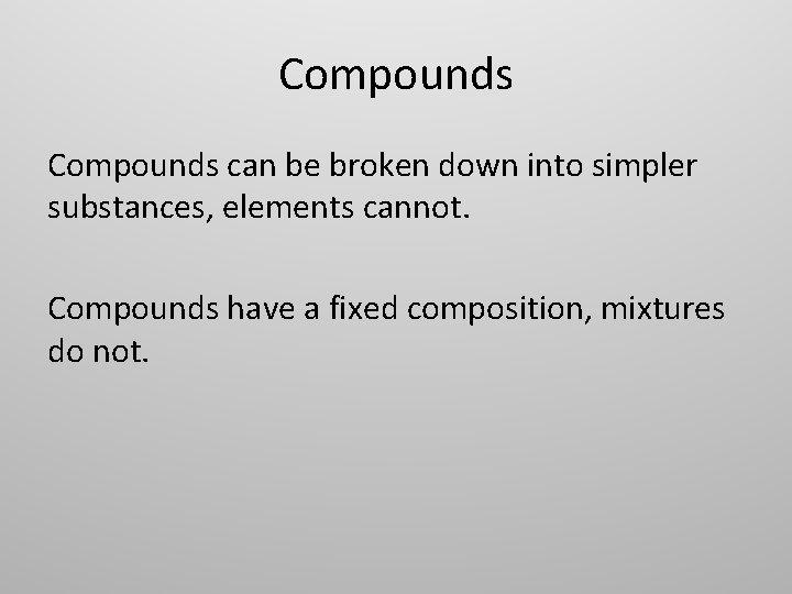Compounds can be broken down into simpler substances, elements cannot. Compounds have a fixed