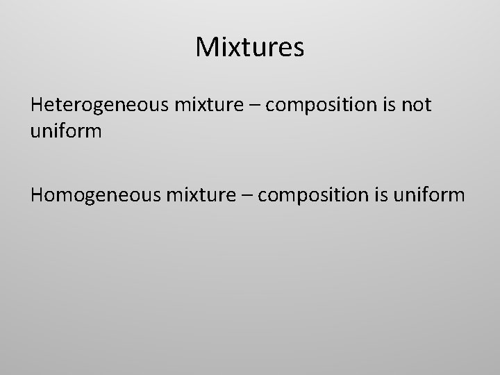 Mixtures Heterogeneous mixture – composition is not uniform Homogeneous mixture – composition is uniform