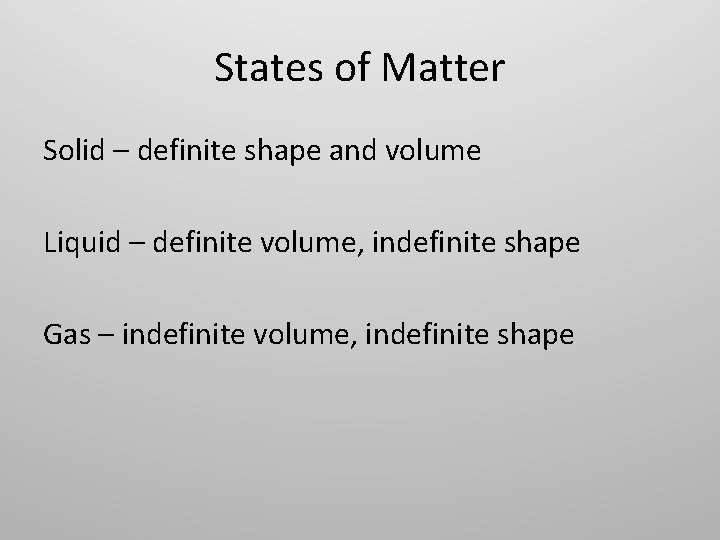 States of Matter Solid – definite shape and volume Liquid – definite volume, indefinite