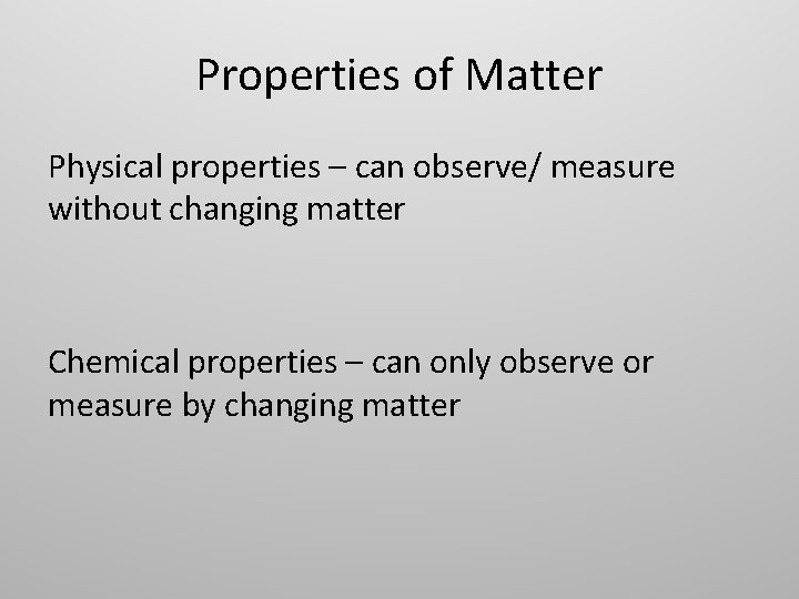 Properties of Matter Physical properties – can observe/ measure without changing matter Chemical properties