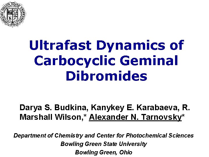 Ultrafast Dynamics of Carbocyclic Geminal Dibromides Darya S. Budkina, Kanykey E. Karabaeva, R. Marshall