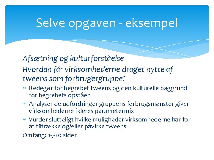 Selve opgaven - eksempel Afsætning og kulturforståelse Hvordan får virksomhederne draget nytte af tweens