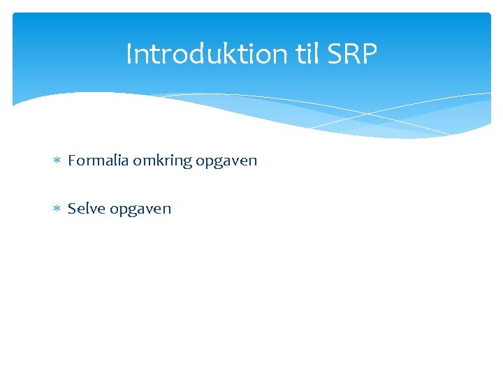 Introduktion til SRP Formalia omkring opgaven Selve opgaven 