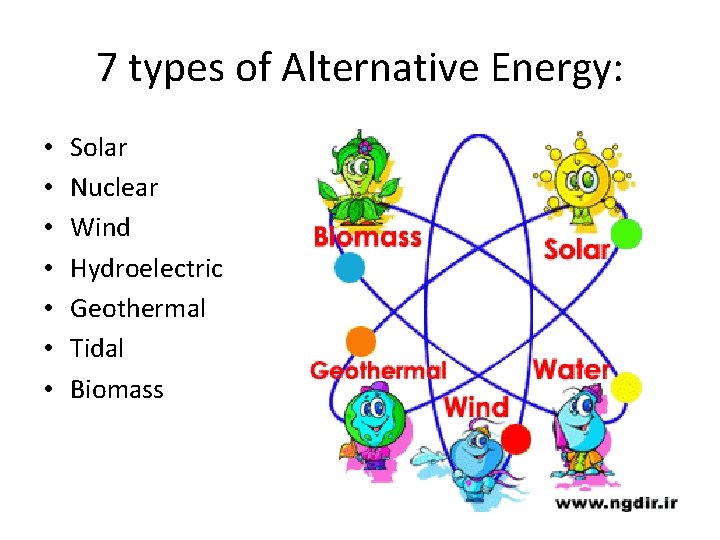 7 types of Alternative Energy: • • Solar Nuclear Wind Hydroelectric Geothermal Tidal Biomass