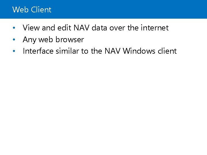 Web Client • View and edit NAV data over the internet • Any web