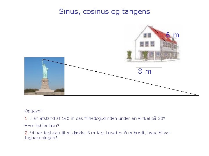 Sinus, cosinus og tangens 6 m 8 m Opgaver: 1. I en afstand af