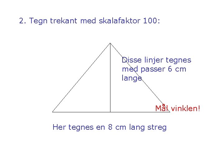 2. Tegn trekant med skalafaktor 100: Disse linjer tegnes med passer 6 cm lange