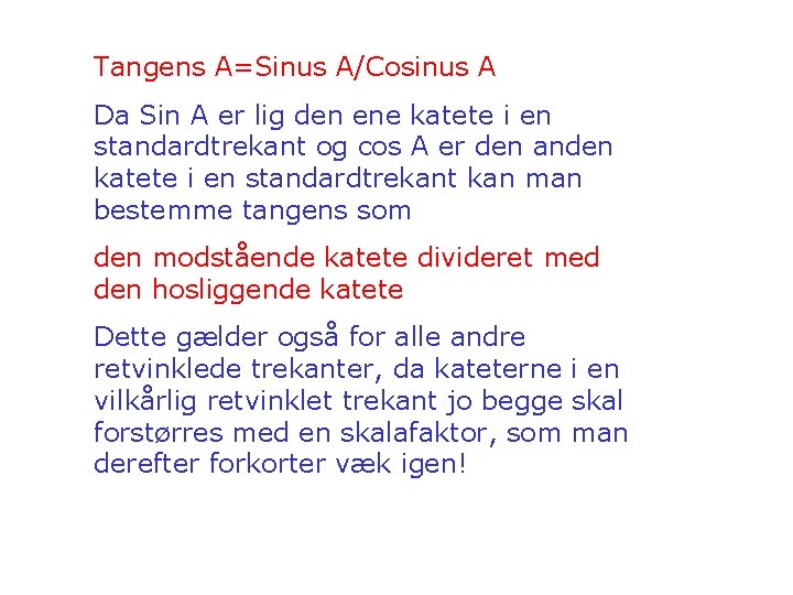 Tangens A=Sinus A/Cosinus A Da Sin A er lig den ene katete i en