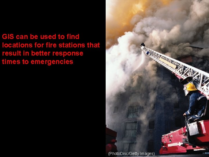 GIS can be used to find locations for fire stations that result in better