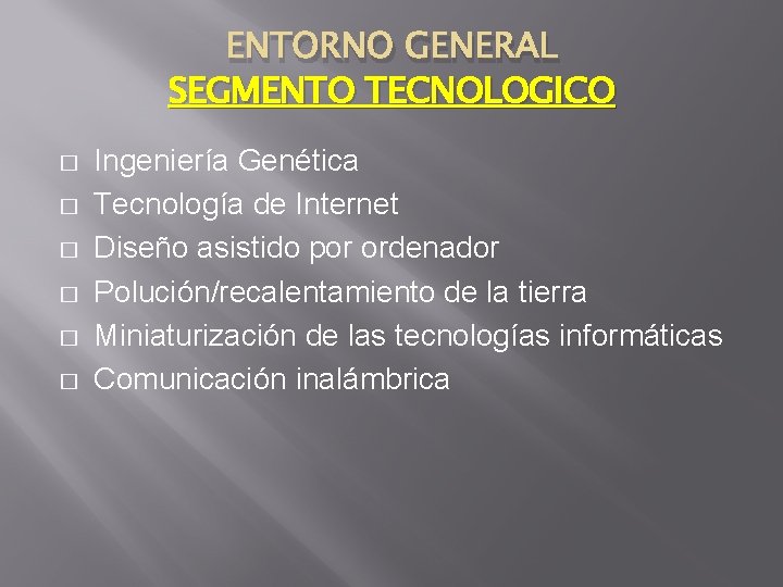 ENTORNO GENERAL SEGMENTO TECNOLOGICO � � � Ingeniería Genética Tecnología de Internet Diseño asistido