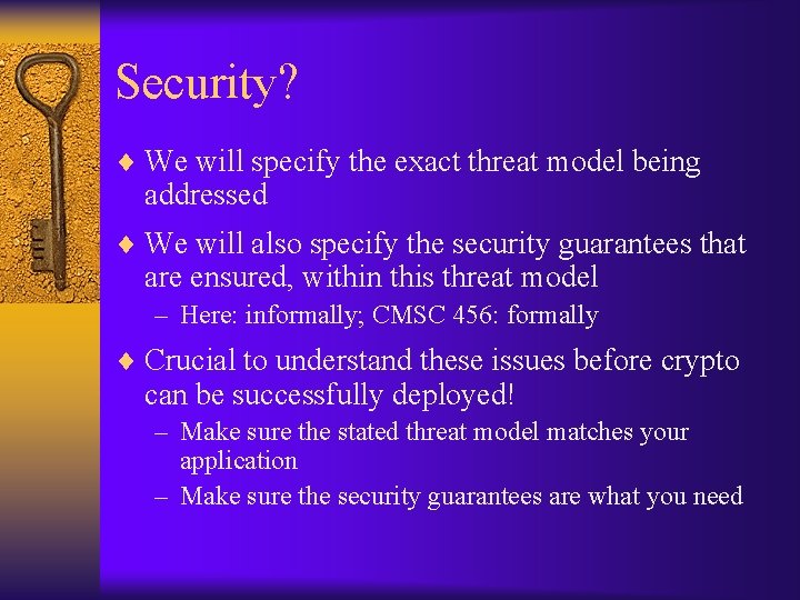 Security? ¨ We will specify the exact threat model being addressed ¨ We will