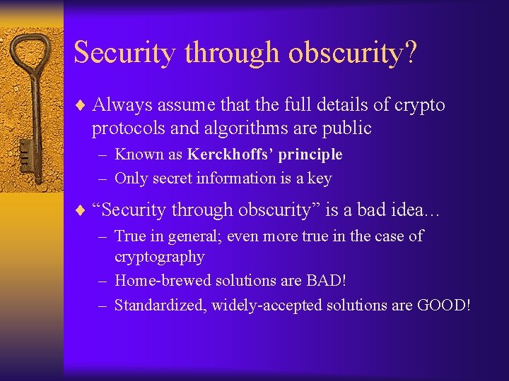 Security through obscurity? ¨ Always assume that the full details of crypto protocols and