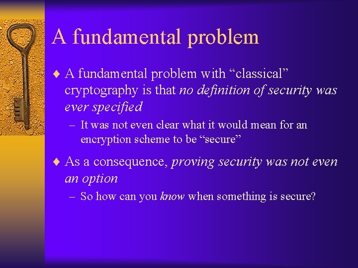 A fundamental problem ¨ A fundamental problem with “classical” cryptography is that no definition
