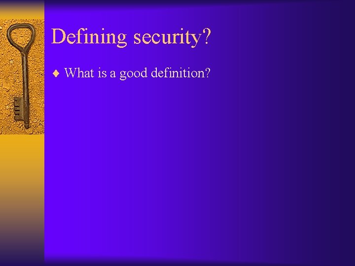 Defining security? ¨ What is a good definition? 