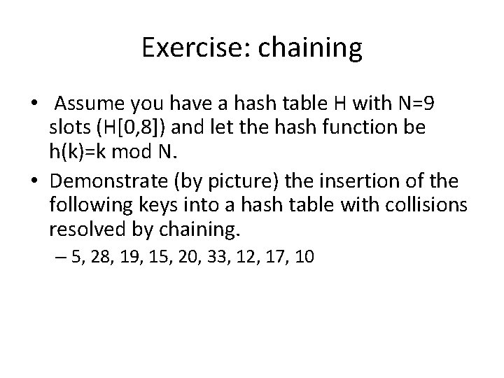 Exercise: chaining • Assume you have a hash table H with N=9 slots (H[0,