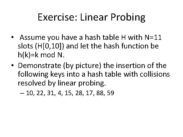 Exercise: Linear Probing • Assume you have a hash table H with N=11 slots