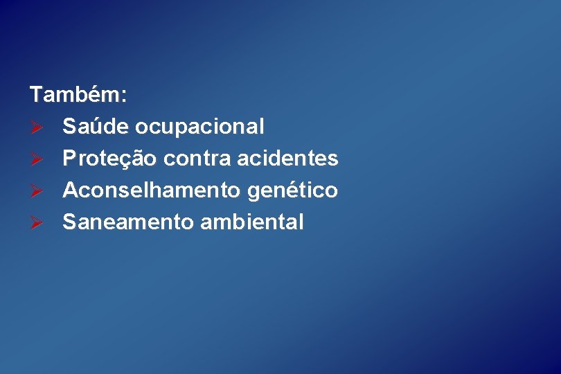 Também: Ø Saúde ocupacional Ø Proteção contra acidentes Ø Aconselhamento genético Ø Saneamento ambiental