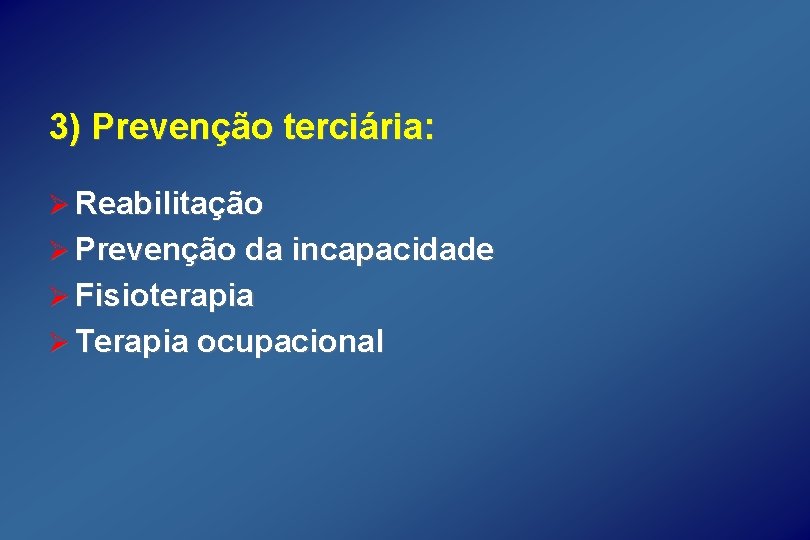 3) Prevenção terciária: Ø Reabilitação Ø Prevenção da incapacidade Ø Fisioterapia Ø Terapia ocupacional