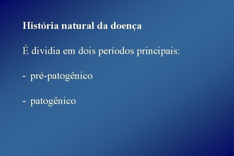 História natural da doença É dividia em dois períodos principais: - pré-patogênico - patogênico