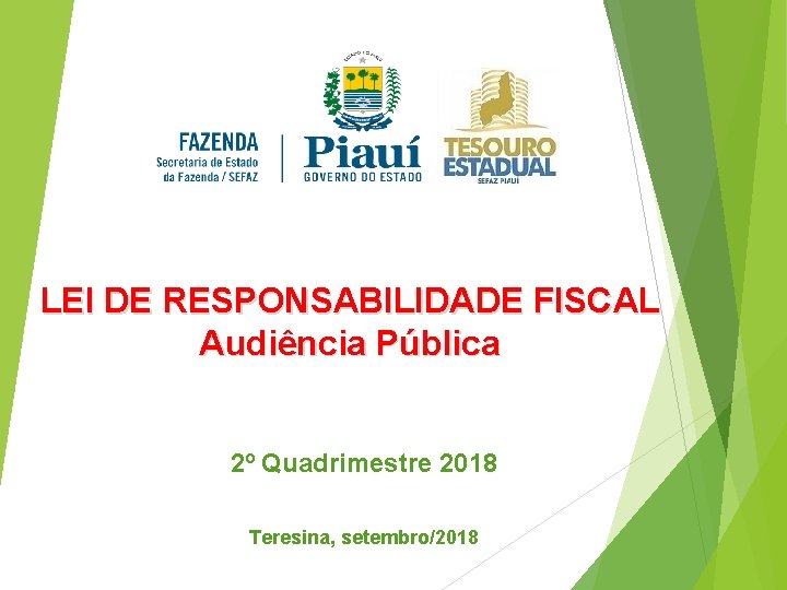 LEI DE RESPONSABILIDADE FISCAL Audiência Pública 2º Quadrimestre 2018 Teresina, setembro/2018 