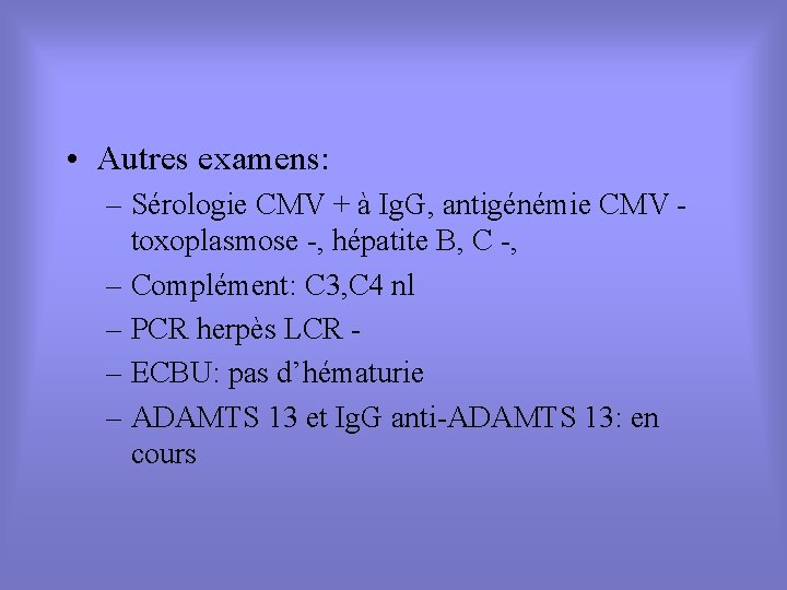  • Autres examens: – Sérologie CMV + à Ig. G, antigénémie CMV toxoplasmose