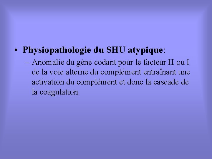  • Physiopathologie du SHU atypique: – Anomalie du gène codant pour le facteur