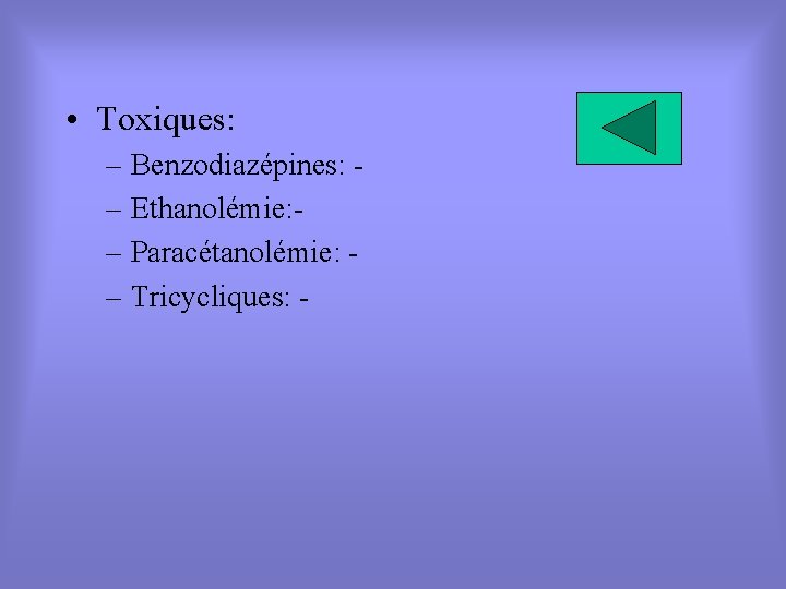  • Toxiques: – Benzodiazépines: – Ethanolémie: – Paracétanolémie: – Tricycliques: - 