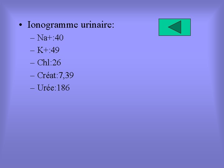  • Ionogramme urinaire: – Na+: 40 – K+: 49 – Chl: 26 –