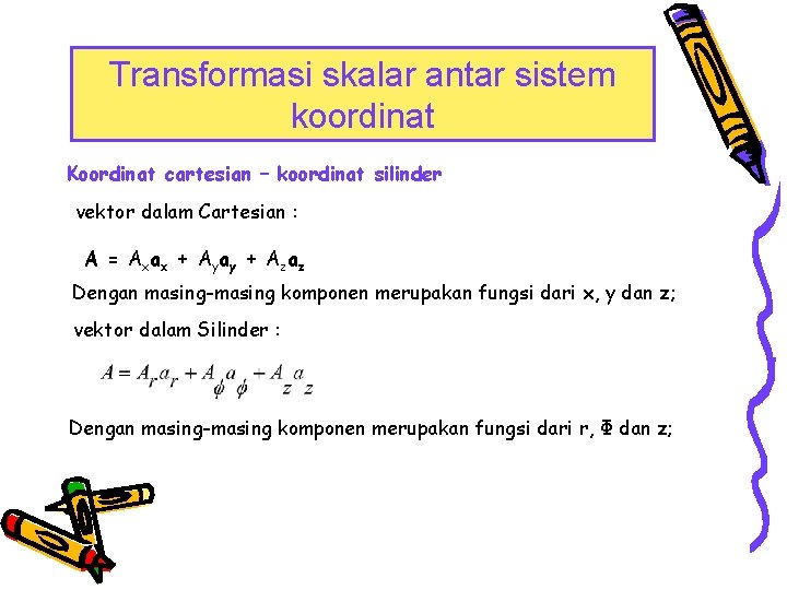 Transformasi skalar antar sistem koordinat Koordinat cartesian – koordinat silinder vektor dalam Cartesian :