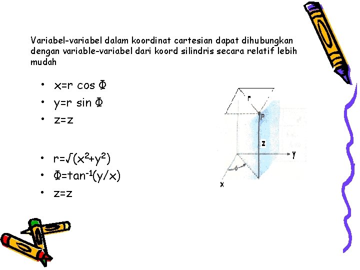 Variabel-variabel dalam koordinat cartesian dapat dihubungkan dengan variable-variabel dari koord silindris secara relatif lebih