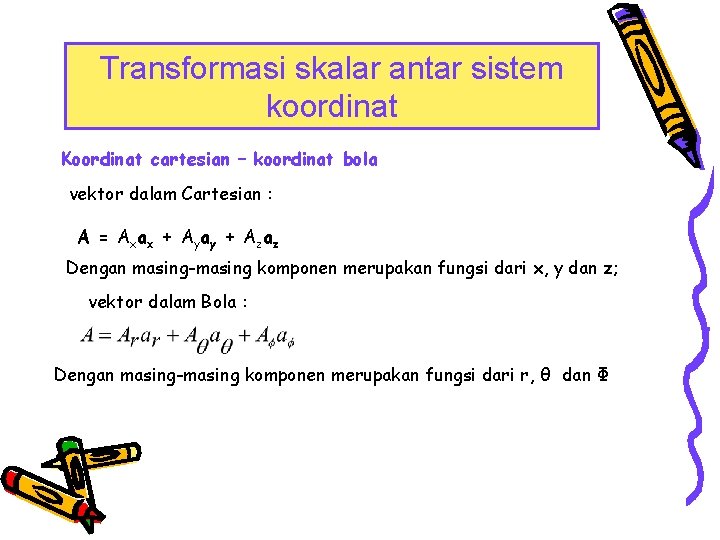 Transformasi skalar antar sistem koordinat Koordinat cartesian – koordinat bola vektor dalam Cartesian :