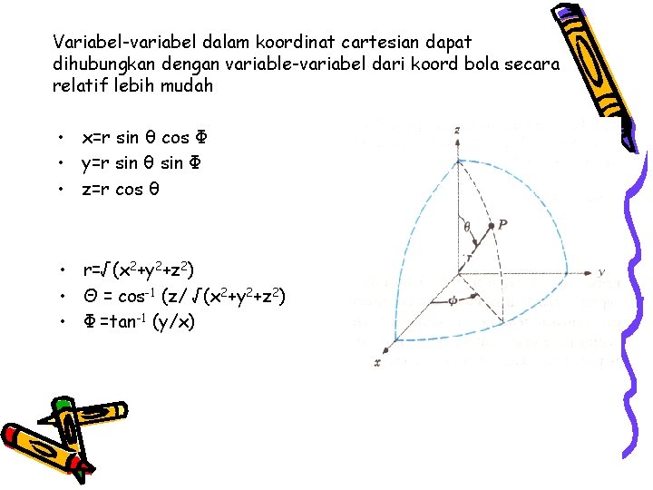 Variabel-variabel dalam koordinat cartesian dapat dihubungkan dengan variable-variabel dari koord bola secara relatif lebih