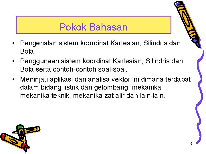 Pokok bahasan Pokok Bahasan • Pengenalan sistem koordinat Kartesian, Silindris dan Bola • Penggunaan