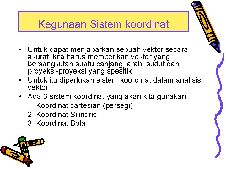 Kegunaan Sistem koordinat • Untuk dapat menjabarkan sebuah vektor secara akurat, kita harus memberikan