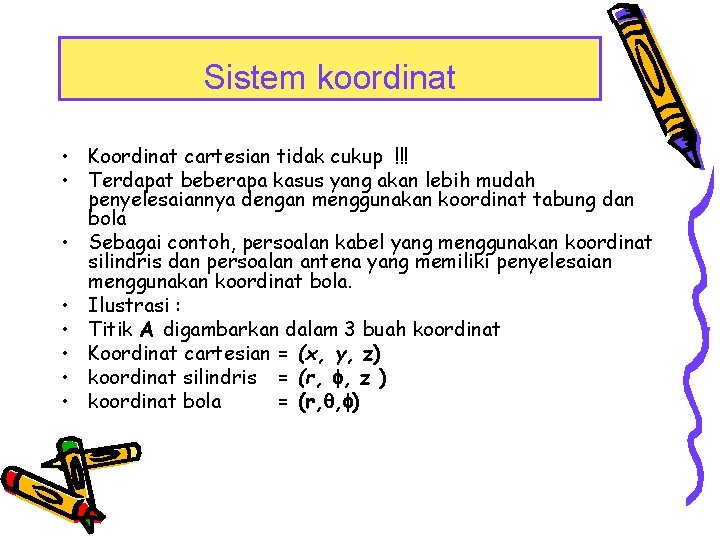 Sistem koordinat • Koordinat cartesian tidak cukup !!! • Terdapat beberapa kasus yang akan