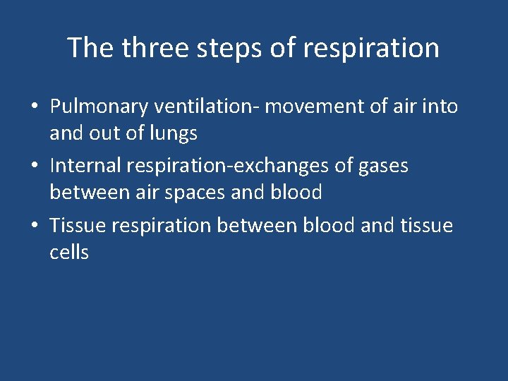 The three steps of respiration • Pulmonary ventilation- movement of air into and out