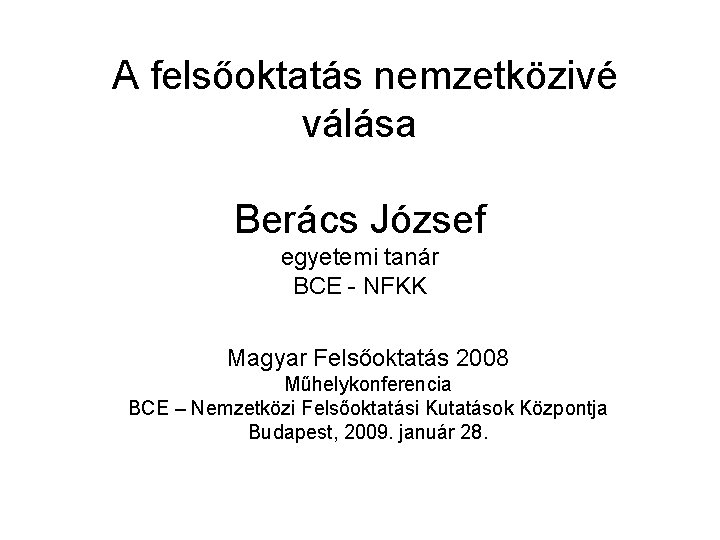 A felsőoktatás nemzetközivé válása Berács József egyetemi tanár BCE - NFKK Magyar Felsőoktatás 2008