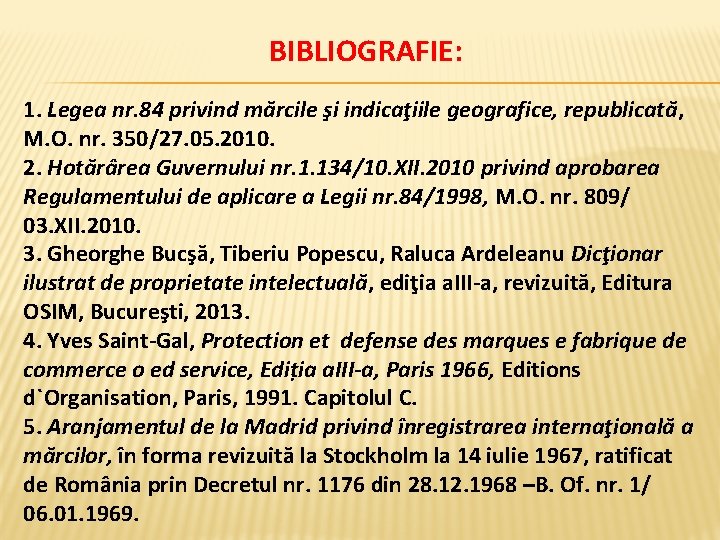 BIBLIOGRAFIE: 1. Legea nr. 84 privind mărcile şi indicaţiile geografice, republicată, M. O. nr.