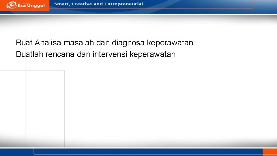 Buat Analisa masalah dan diagnosa keperawatan Buatlah rencana dan intervensi keperawatan 